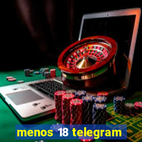menos 18 telegram